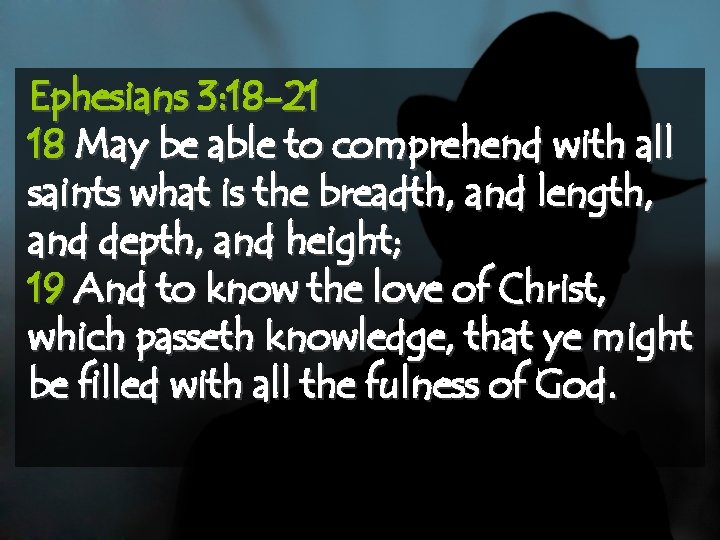 Ephesians 3: 18 -21 18 May be able to comprehend with all saints what
