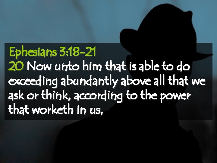 Ephesians 3: 18 -21 20 Now unto him that is able to do exceeding
