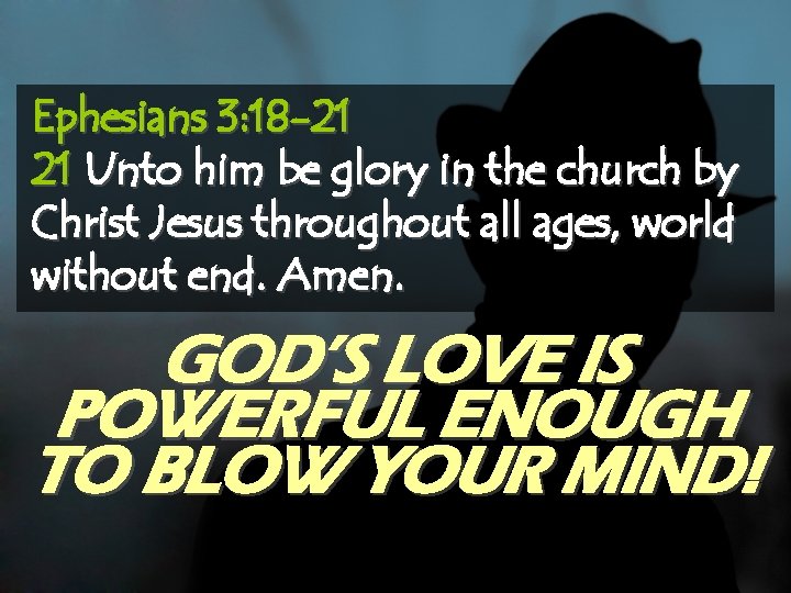 Ephesians 3: 18 -21 21 Unto him be glory in the church by Christ
