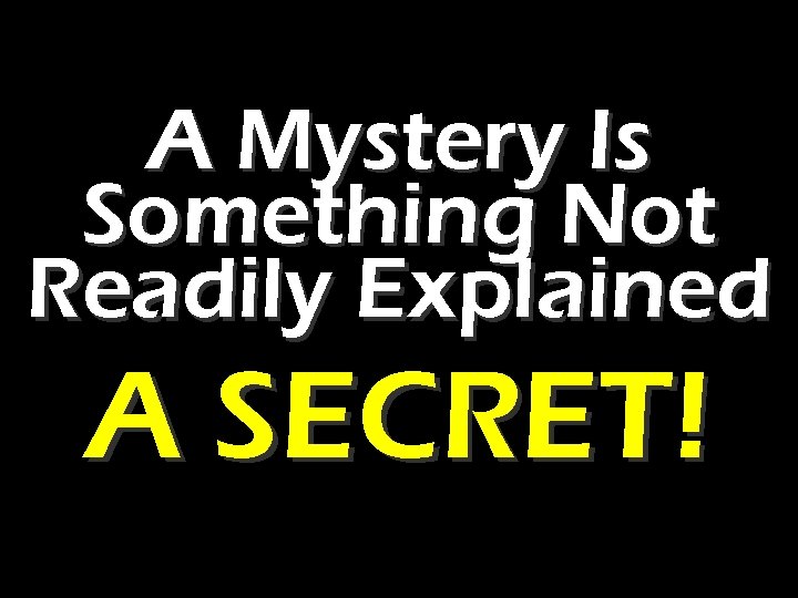 A Mystery Is Something Not Readily Explained A SECRET! 