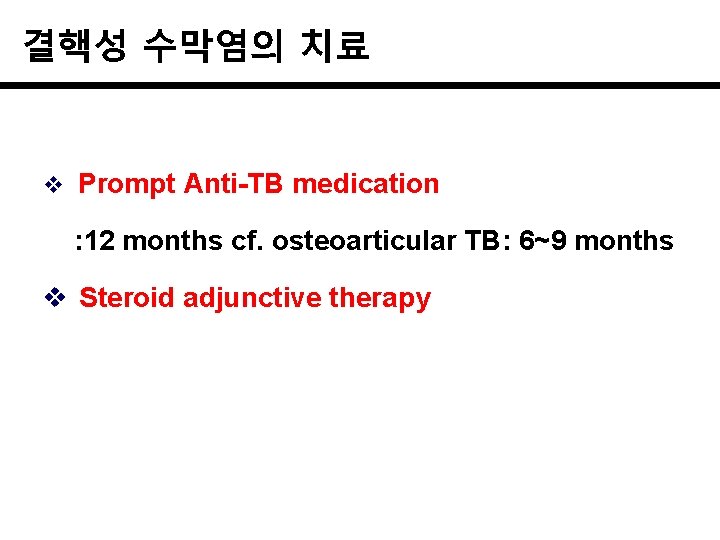 결핵성 수막염의 치료 v Prompt Anti-TB medication : 12 months cf. osteoarticular TB: 6~9