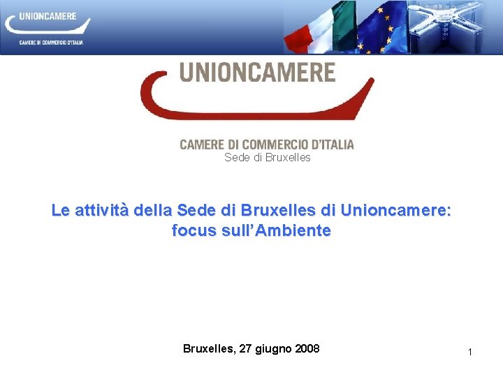 Sede di Bruxelles Le attività della Sede di Bruxelles di Unioncamere: focus sull’Ambiente Bruxelles,