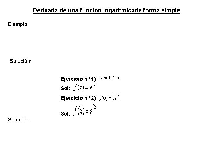 Derivada de una función logarítmicade forma simple Ejemplo: Solución: Ejercicio nº 1) Sol: Ejercicio