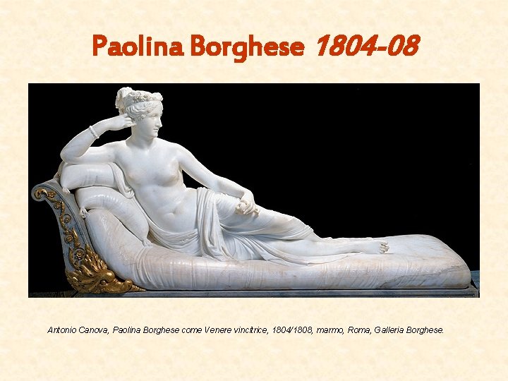 Paolina Borghese 1804 -08 Antonio Canova, Paolina Borghese come Venere vincitrice, 1804/1808, marmo, Roma,