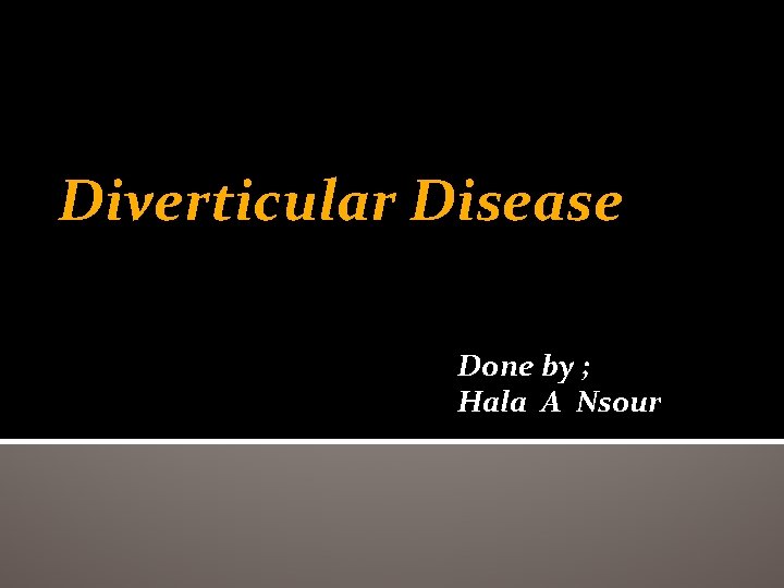 Diverticular Disease Done by ; Hala A Nsour 