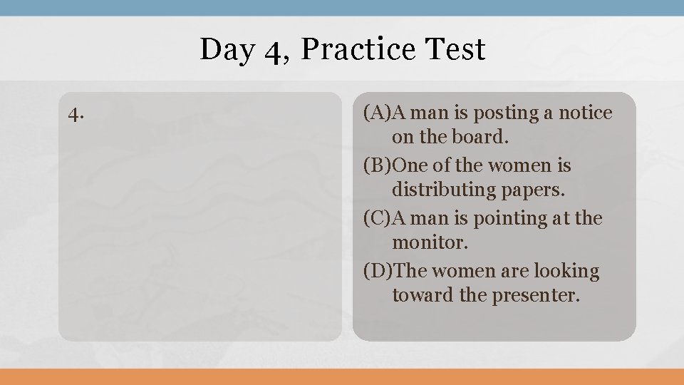 Day 4, Practice Test 4. (A)A man is posting a notice on the board.