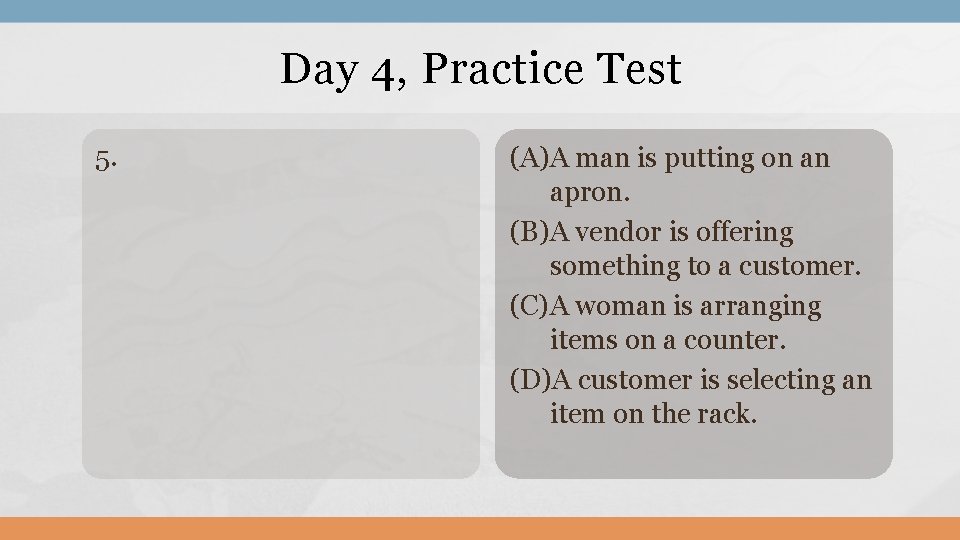 Day 4, Practice Test 5. (A)A man is putting on an apron. (B)A vendor