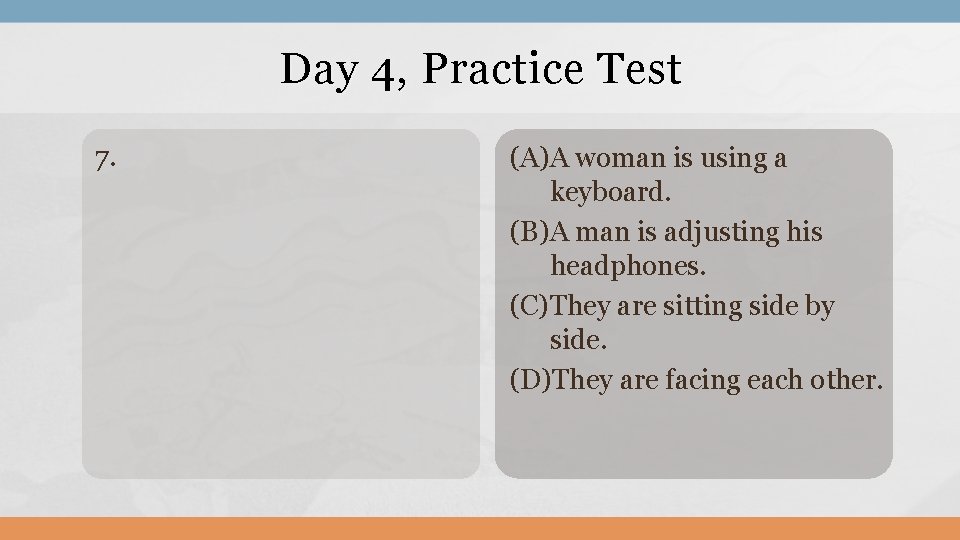 Day 4, Practice Test 7. (A)A woman is using a keyboard. (B)A man is