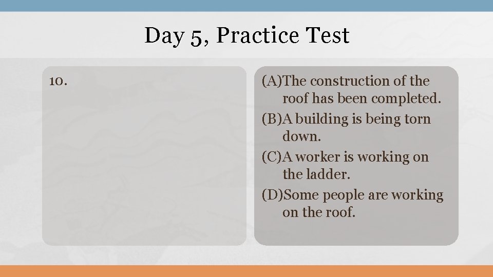 Day 5, Practice Test 10. (A)The construction of the roof has been completed. (B)A