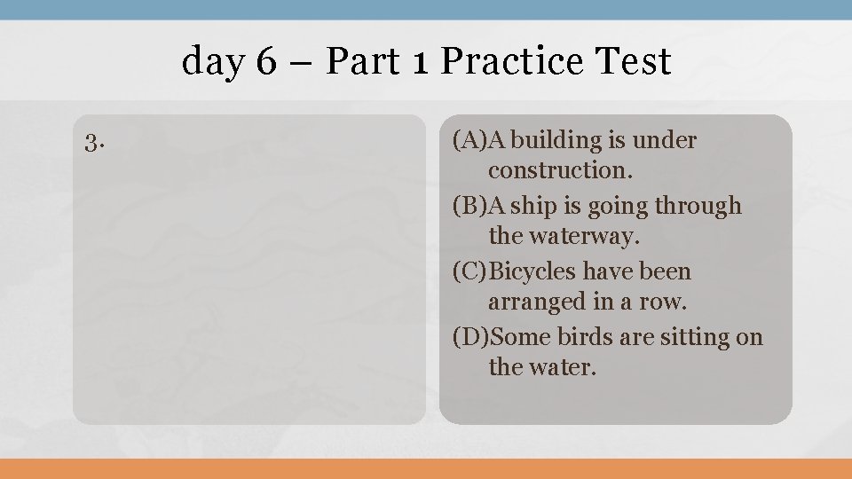 day 6 – Part 1 Practice Test 3. (A)A building is under construction. (B)A