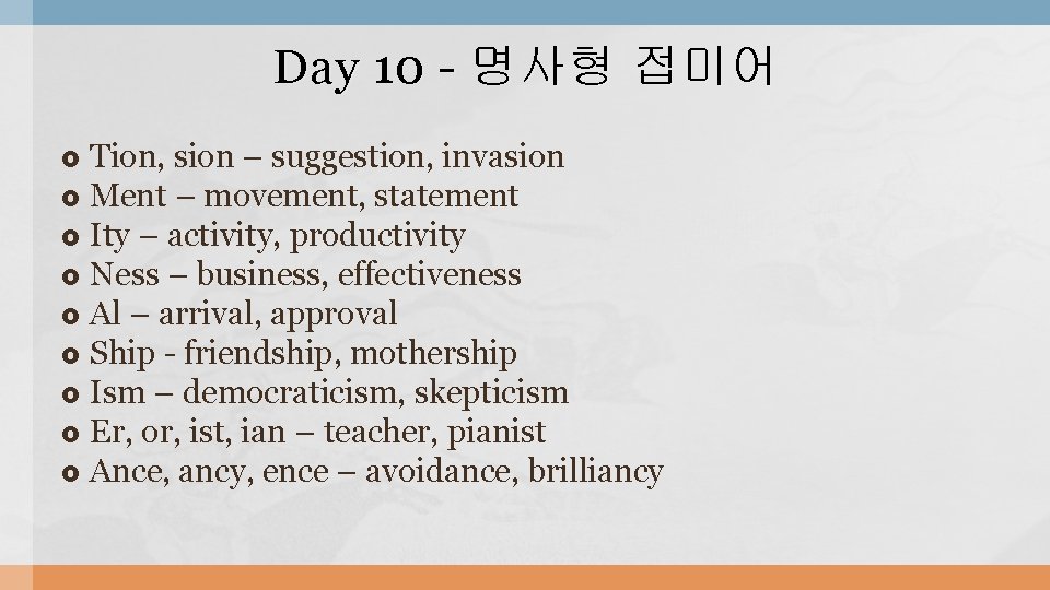 Day 10 - 명사형 접미어 Tion, sion – suggestion, invasion Ment – movement, statement