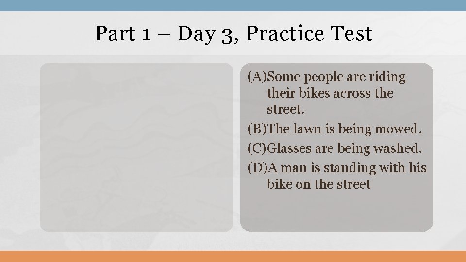 Part 1 – Day 3, Practice Test (A)Some people are riding their bikes across