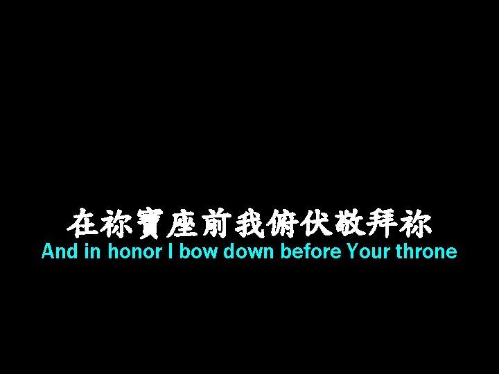 在祢寶座前我俯伏敬拜祢 And in honor I bow down before Your throne 