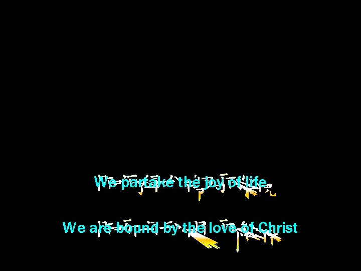 We partake the joy of life We are bound by the love of Christ