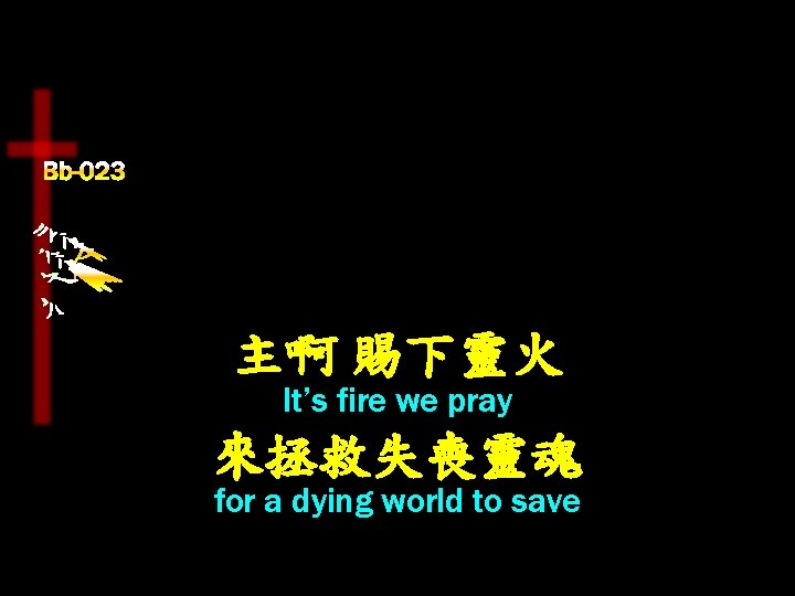 主啊 賜下靈火 It’s fire we pray 來拯救失喪靈魂 for a dying world to save 