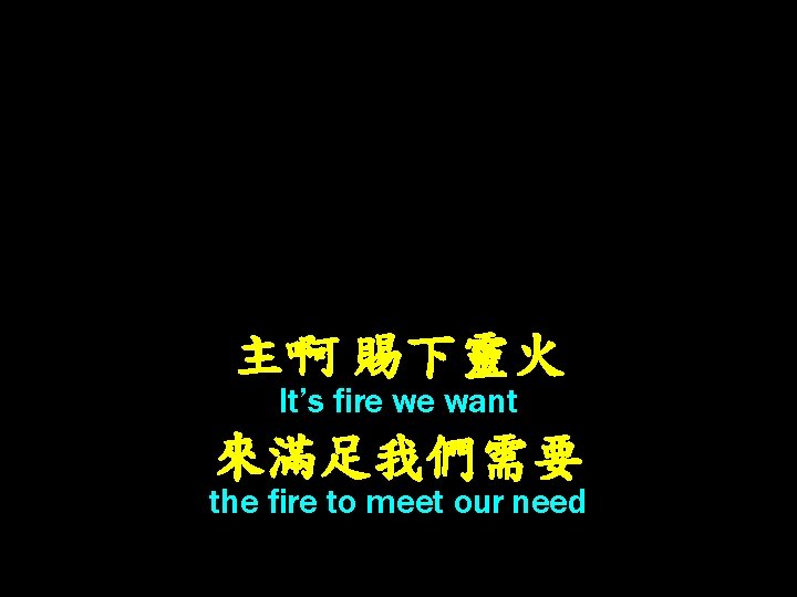 主啊 賜下靈火 It’s fire we want 來滿足我們需要 the fire to meet our need 