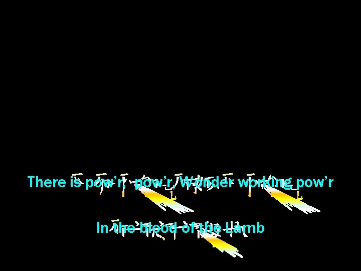 There is pow’r, Wonder working pow’r In the blood of the Lamb 