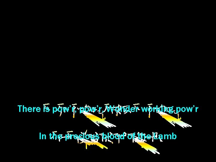 There is pow’r, Wonder working pow’r In the precious blood of the Lamb 