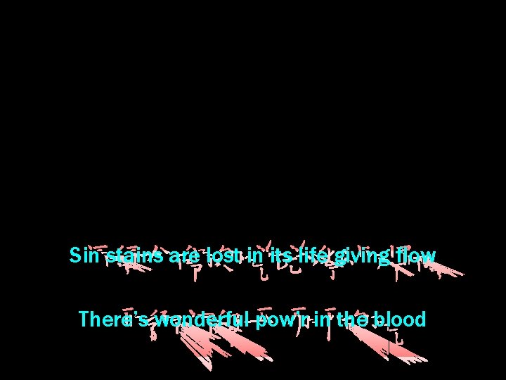Sin stains are lost in its life giving flow There’s wonderful pow’r in the