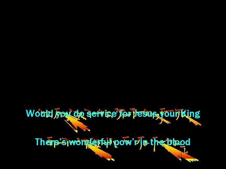 Would you do service for Jesus your King There’s wonderful pow’r in the blood