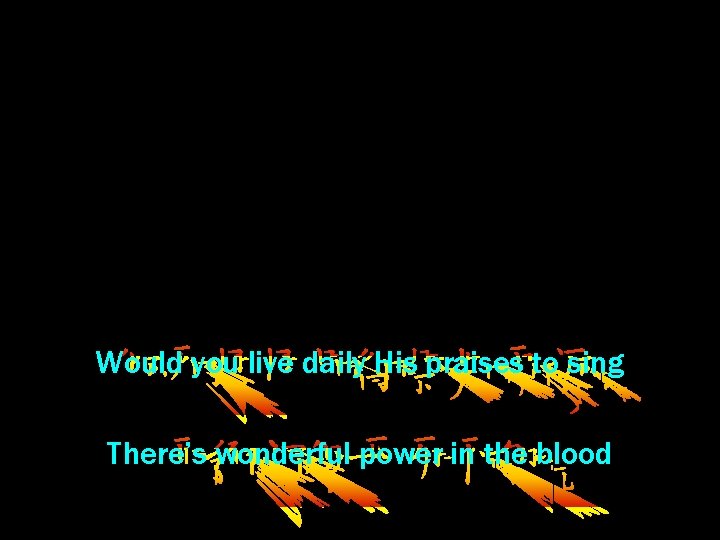 Would you live daily His praises to sing There’s wonderful power in the blood