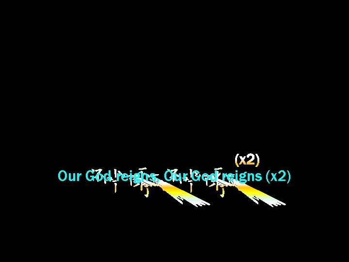 Our God reigns, Our God reigns (x 2) 