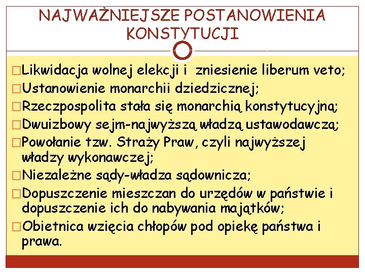 NAJWAŻNIEJSZE POSTANOWIENIA KONSTYTUCJI �Likwidacja wolnej elekcji i zniesienie liberum veto; �Ustanowienie monarchii dziedzicznej; �Rzeczpospolita