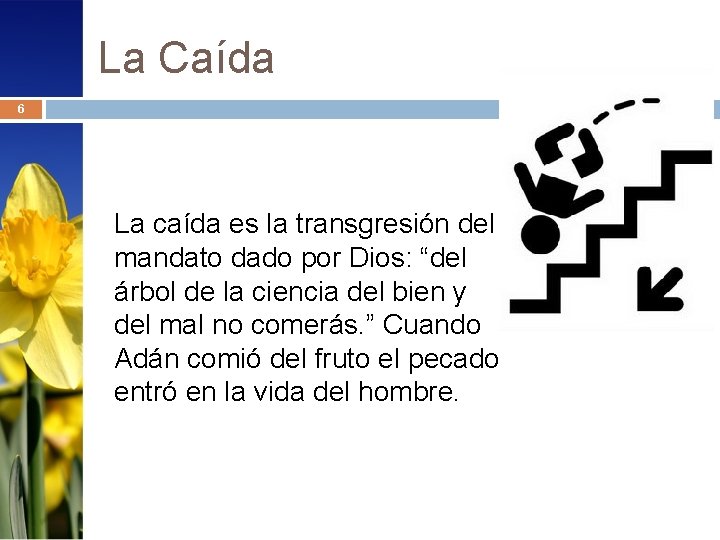 La Caída 6 La caída es la transgresión del mandato dado por Dios: “del