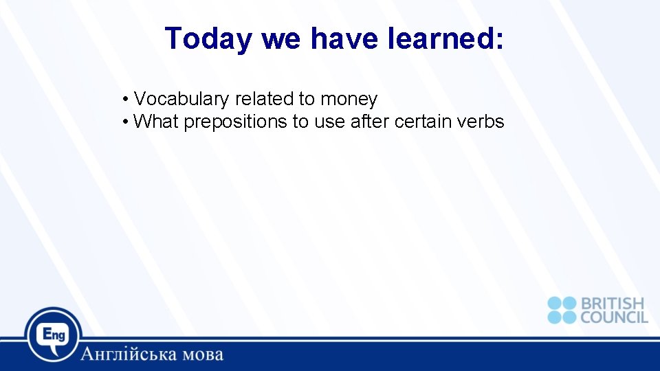 Today we have learned: • Vocabulary related to money • What prepositions to use