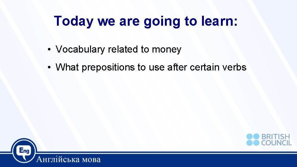 Today we are going to learn: • Vocabulary related to money • What prepositions