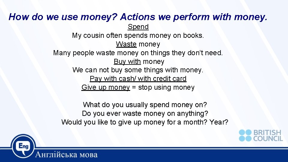 How do we use money? Actions we perform with money. Spend My cousin often