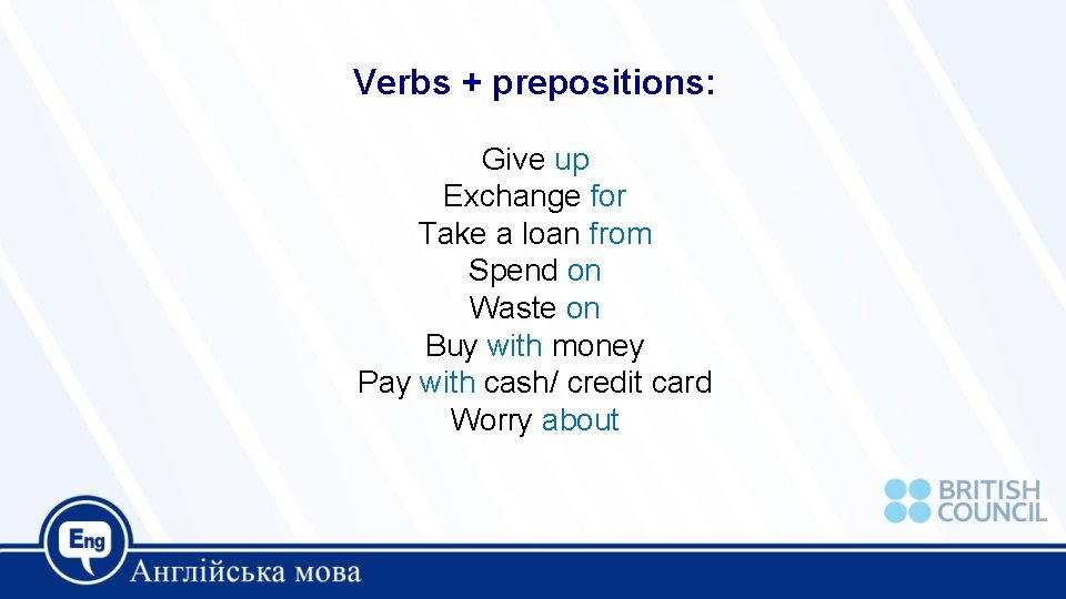 Verbs + prepositions: Give up Exchange for Take a loan from Spend on Waste