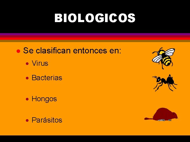 BIOLOGICOS l Se clasifican entonces en: · Virus · Bacterias · Hongos · Parásitos