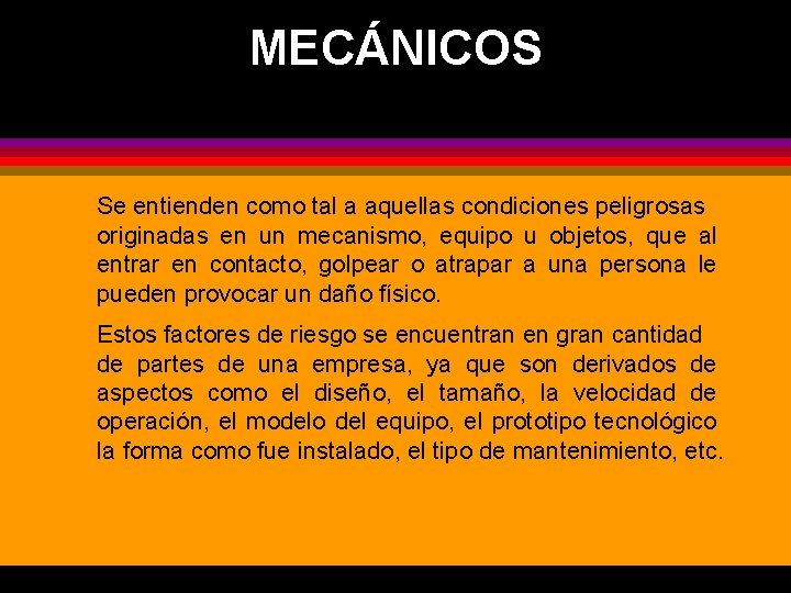 MECÁNICOS Se entienden como tal a aquellas condiciones peligrosas originadas en un mecanismo, equipo