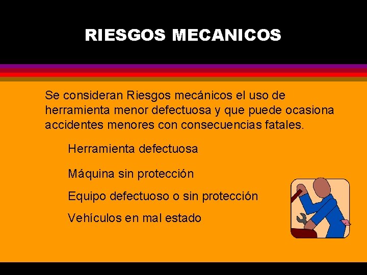 RIESGOS MECANICOS Se consideran Riesgos mecánicos el uso de herramienta menor defectuosa y que