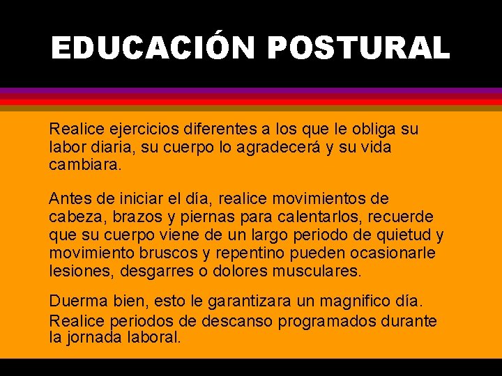 EDUCACIÓN POSTURAL Realice ejercicios diferentes a los que le obliga su labor diaria, su