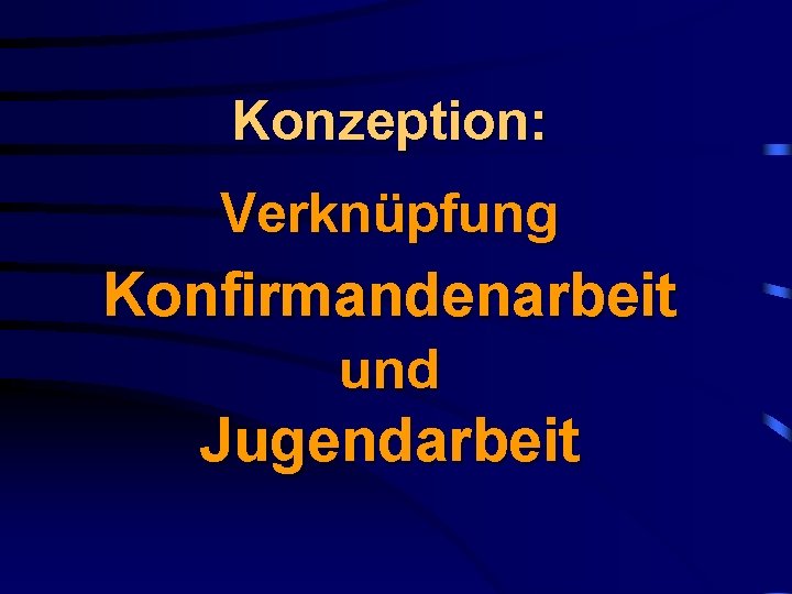 Konzeption: Verknüpfung Konfirmandenarbeit und Jugendarbeit 