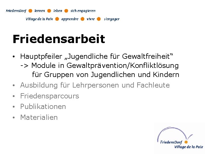 Friedensarbeit • Hauptpfeiler „Jugendliche für Gewaltfreiheit“ -> Module in Gewaltprävention/Konfliktlösung für Gruppen von Jugendlichen