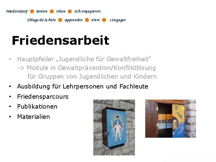 Friedensarbeit • Hauptpfeiler „Jugendliche für Gewaltfreiheit“ -> Module in Gewaltprävention/Konfliktlösung für Gruppen von Jugendlichen