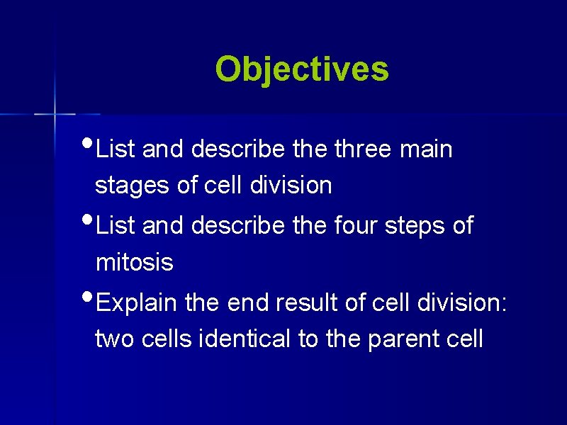 Objectives • List and describe three main stages of cell division • List and