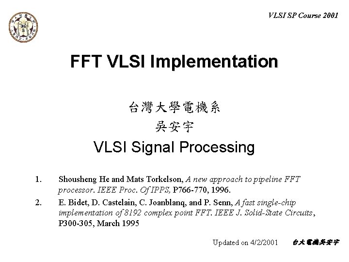 VLSI SP Course 2001 FFT VLSI Implementation 台灣大學電機系 吳安宇 VLSI Signal Processing 1. 2.