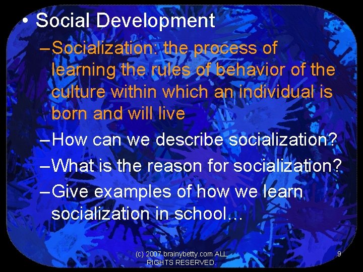  • Social Development – Socialization: the process of learning the rules of behavior