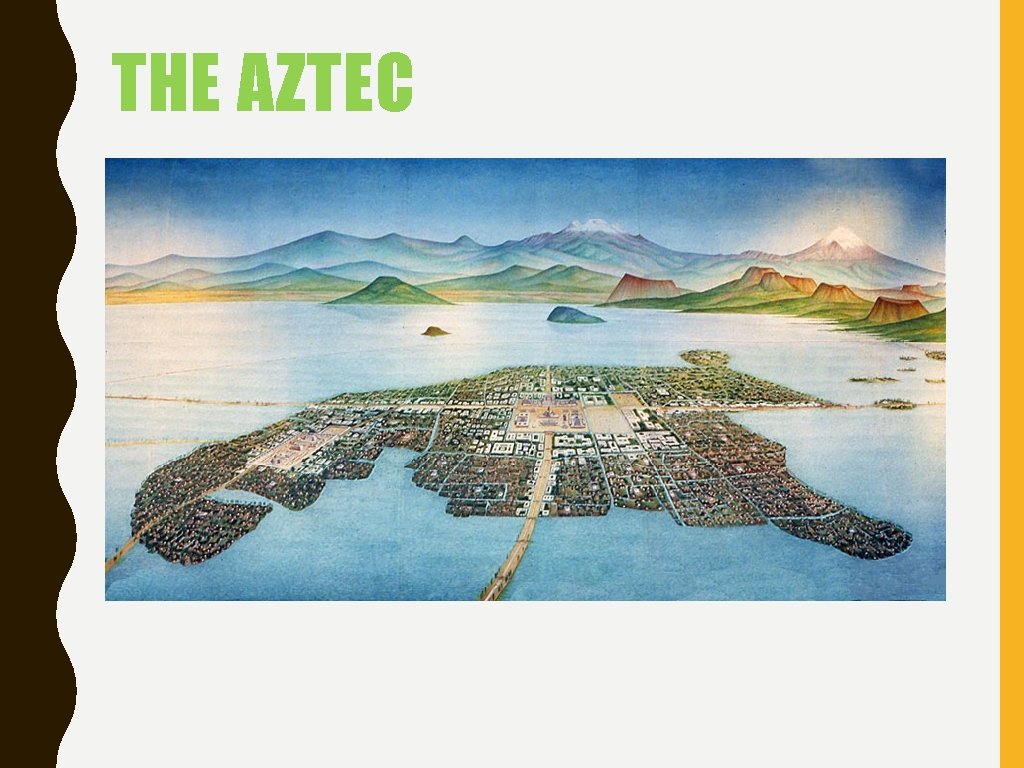 THE AZTEC • They lived in Mesoamerica (Mexico) and established a large empire. •