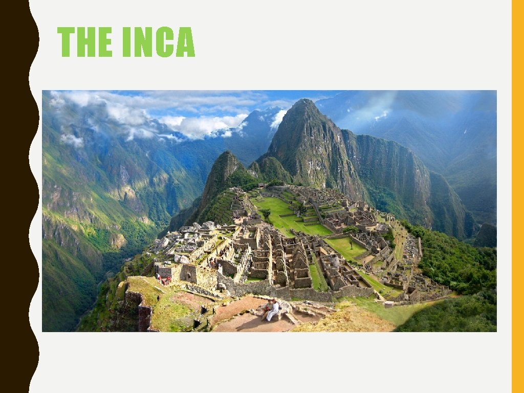 THE INCA • They lived in the Andes Mountains of Peru (South America) &