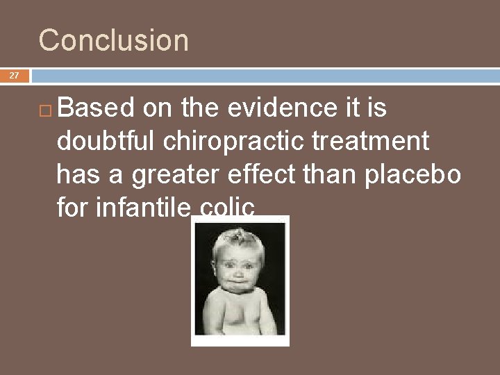 Conclusion 27 Based on the evidence it is doubtful chiropractic treatment has a greater