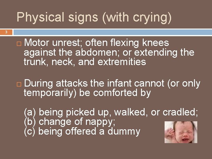 Physical signs (with crying) 3 Motor unrest; often flexing knees against the abdomen; or