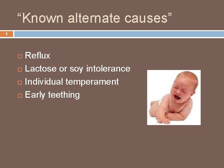 “Known alternate causes” 4 Reflux Lactose or soy intolerance Individual temperament Early teething 