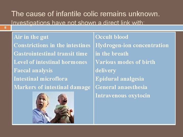 The cause of infantile colic remains unknown. 8 Investigations have not shown a direct