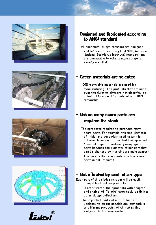 - Designed and fabricated according to ANSI standard. All non-metal sludge scrapers are designed