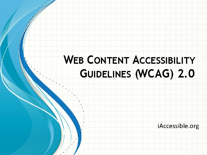 WEB CONTENT ACCESSIBILITY GUIDELINES (WCAG) 2. 0 i. Accessible. org 